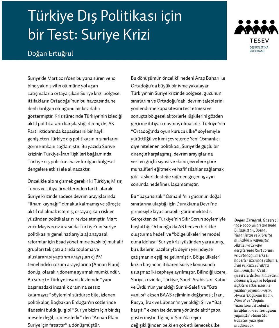 Kriz sürecinde Türkiye nin izlediği aktif politikaların karşılaştığı direnç de, AK Parti iktidarında kapasitesini bir hayli genişleten Türkiye dış politikasının sınırlarını görme imkanı sağlamıştır.