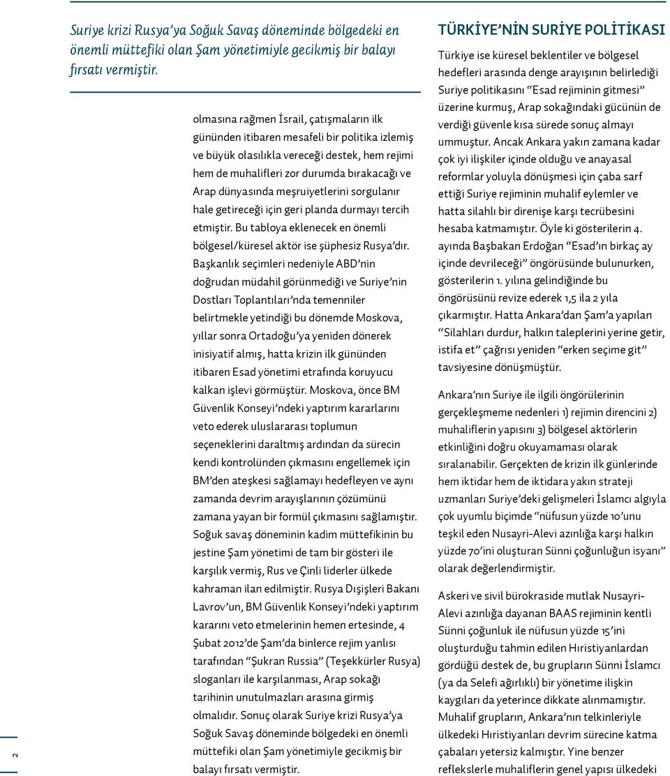 meşruiyetlerini sorgulanır hale getireceği için geri planda durmayı tercih etmiştir. Bu tabloya eklenecek en önemli bölgesel/küresel aktör ise şüphesiz Rusya dır.