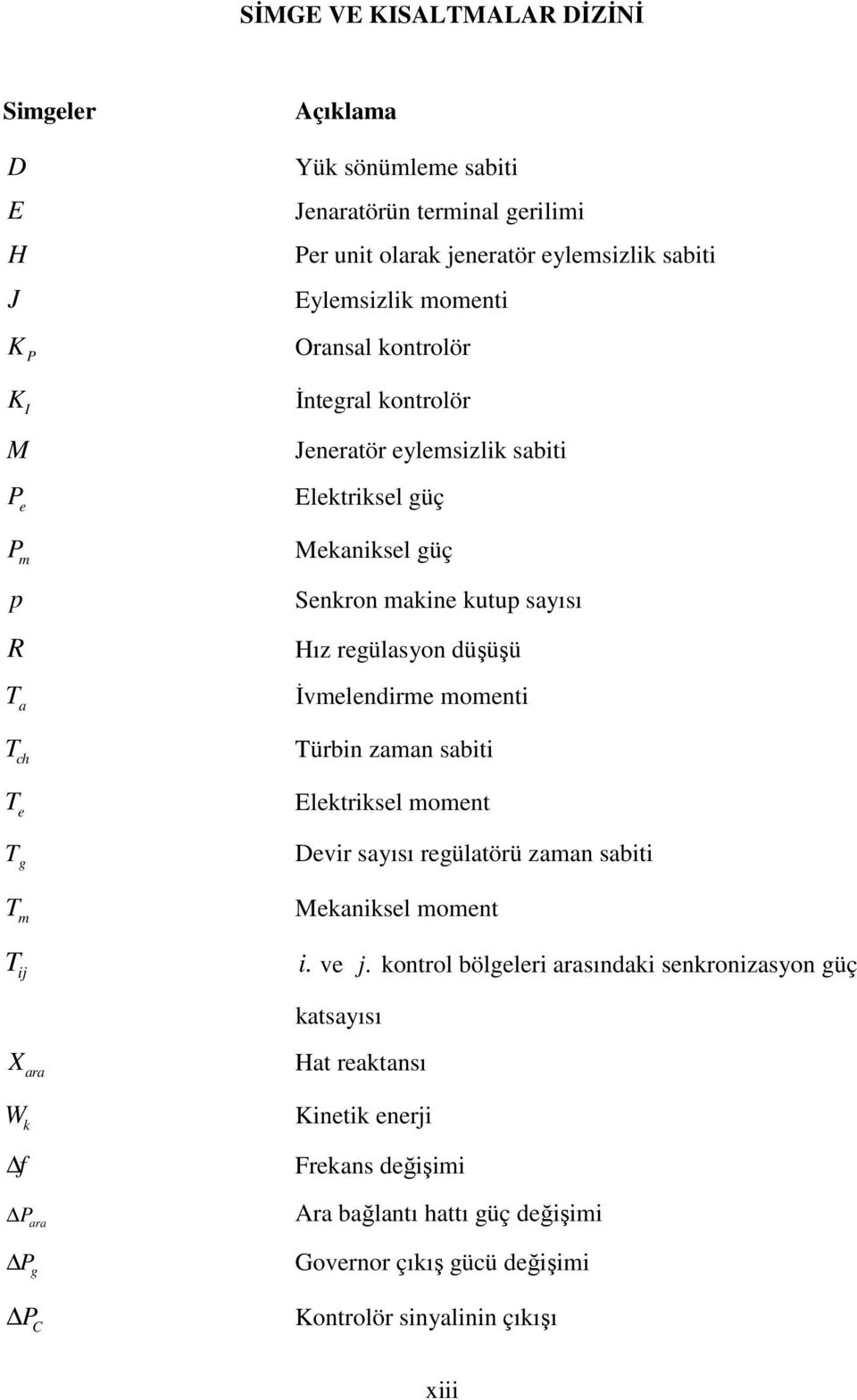 regülasyon düşüşü İvmelendirme momenti Türbin zaman sabiti Elektriksel moment Devir sayısı regülatörü zaman sabiti Mekaniksel moment T ij i. ve j.