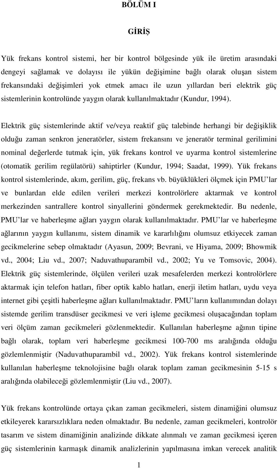 Elektrik güç sistemlerinde aktif ve/veya reaktif güç talebinde herhangi bir değişiklik olduğu zaman senkron jeneratörler, sistem frekansını ve jeneratör terminal gerilimini nominal değerlerde tutmak