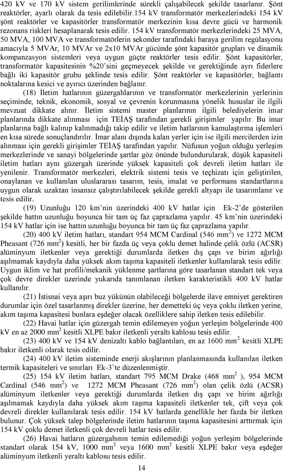 154 kv transformatör merkezlerindeki 25 MVA, 50 MVA, 100 MVA ve transformatörlerin sekonder tarafındaki baraya gerilim regülasyonu amacıyla 5 MVAr, 10 MVAr ve 2x10 MVAr gücünde şönt kapasitör