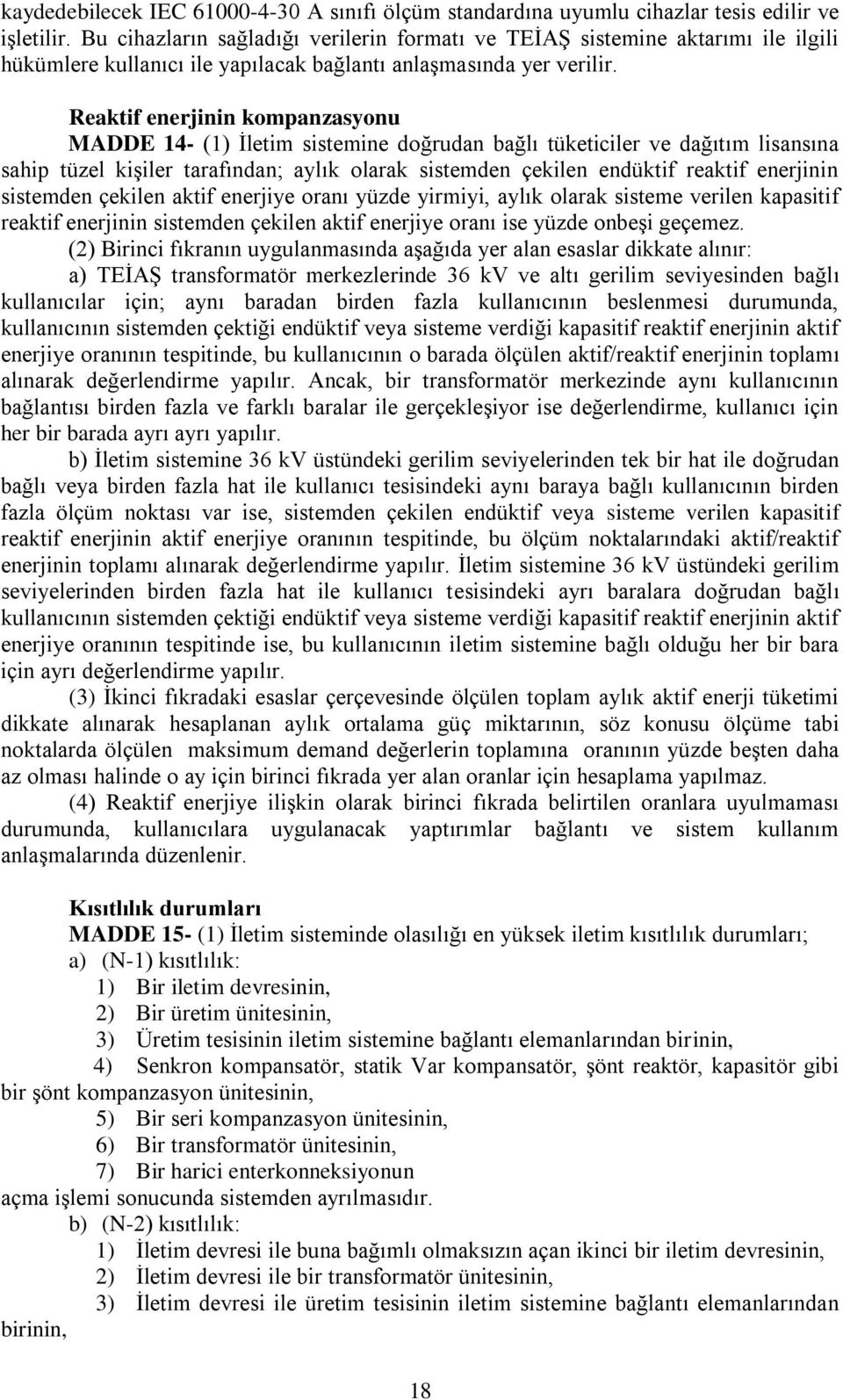 Reaktif enerjinin kompanzasyonu MADDE 14- (1) İletim sistemine doğrudan bağlı tüketiciler ve dağıtım lisansına sahip tüzel kişiler tarafından; aylık olarak sistemden çekilen endüktif reaktif