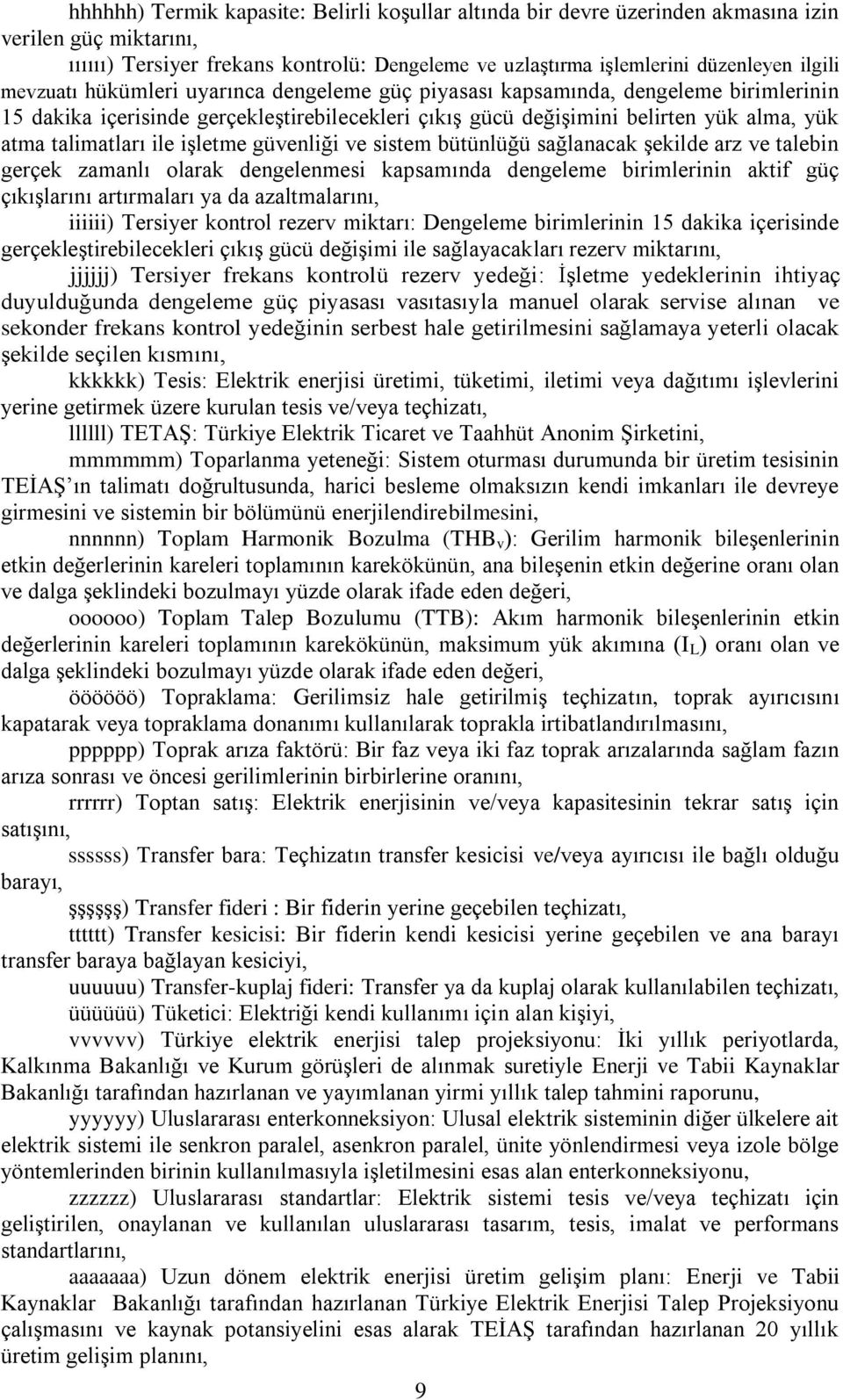 işletme güvenliği ve sistem bütünlüğü sağlanacak şekilde arz ve talebin gerçek zamanlı olarak dengelenmesi kapsamında dengeleme birimlerinin aktif güç çıkışlarını artırmaları ya da azaltmalarını,