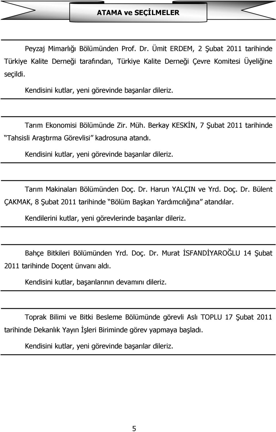 Kendisini kutlar, yeni görevinde baģarılar dileriz. Tarım Makinaları Bölümünden Doç. Dr. Harun YALÇIN ve Yrd. Doç. Dr. Bülent ÇAKMAK, 8 ġubat 2011 tarihinde Bölüm BaĢkan Yardımcılığına atandılar.