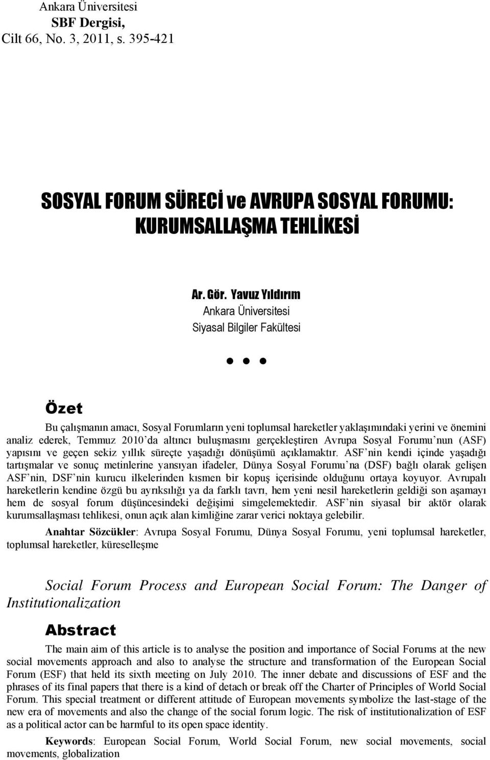 altıncı buluşmasını gerçekleştiren Avrupa Sosyal Forumu nun (ASF) yapısını ve geçen sekiz yıllık süreçte yaşadığı dönüşümü açıklamaktır.