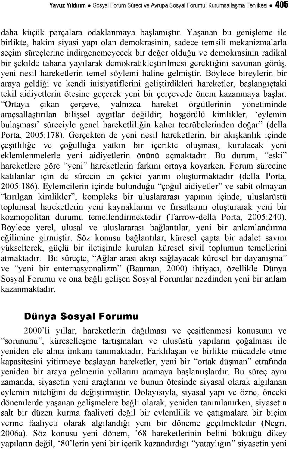 yayılarak demokratikleştirilmesi gerektiğini savunan görüş, yeni nesil hareketlerin temel söylemi haline gelmiştir.