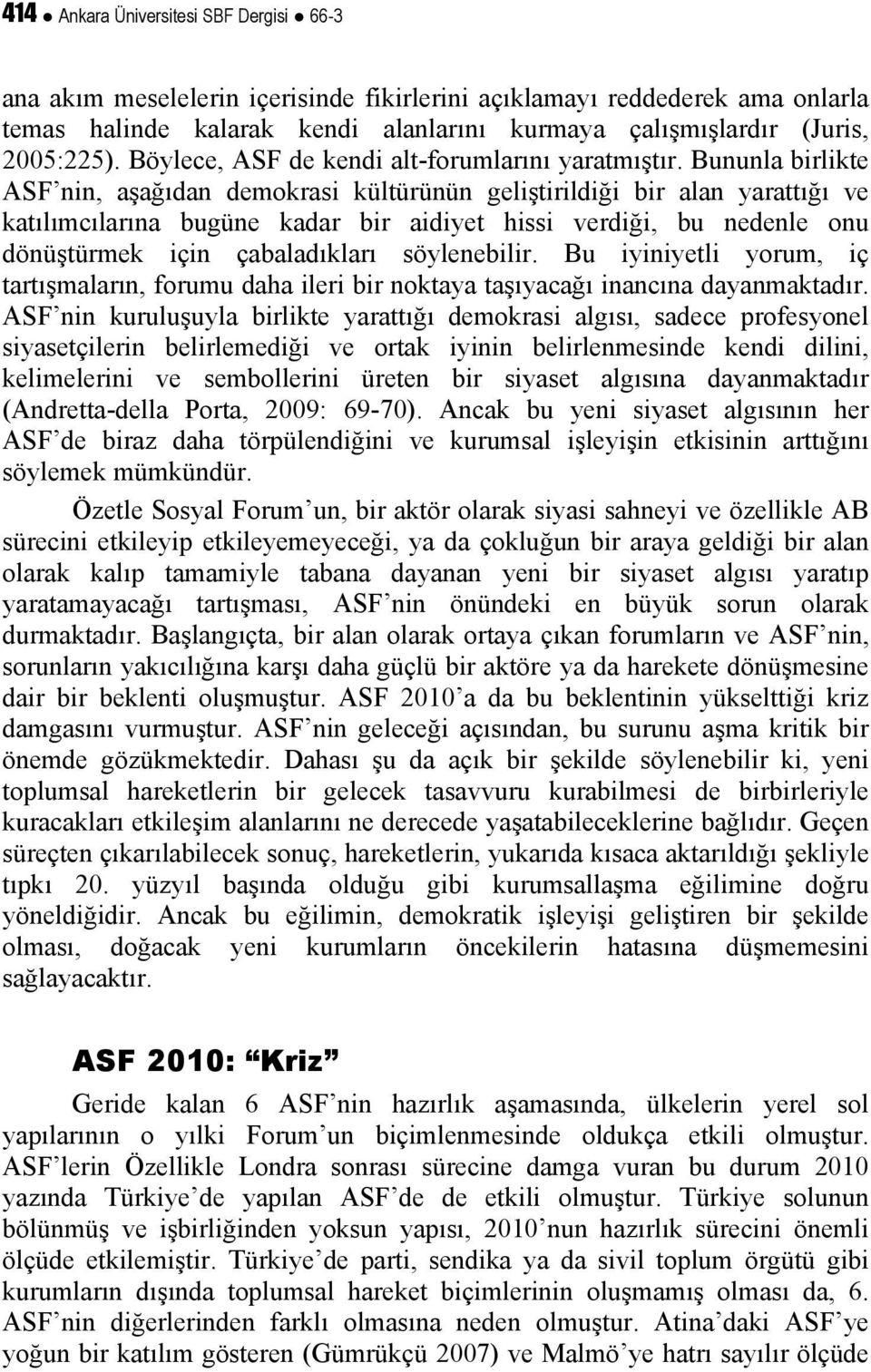 Bununla birlikte ASF nin, aşağıdan demokrasi kültürünün geliştirildiği bir alan yarattığı ve katılımcılarına bugüne kadar bir aidiyet hissi verdiği, bu nedenle onu dönüştürmek için çabaladıkları