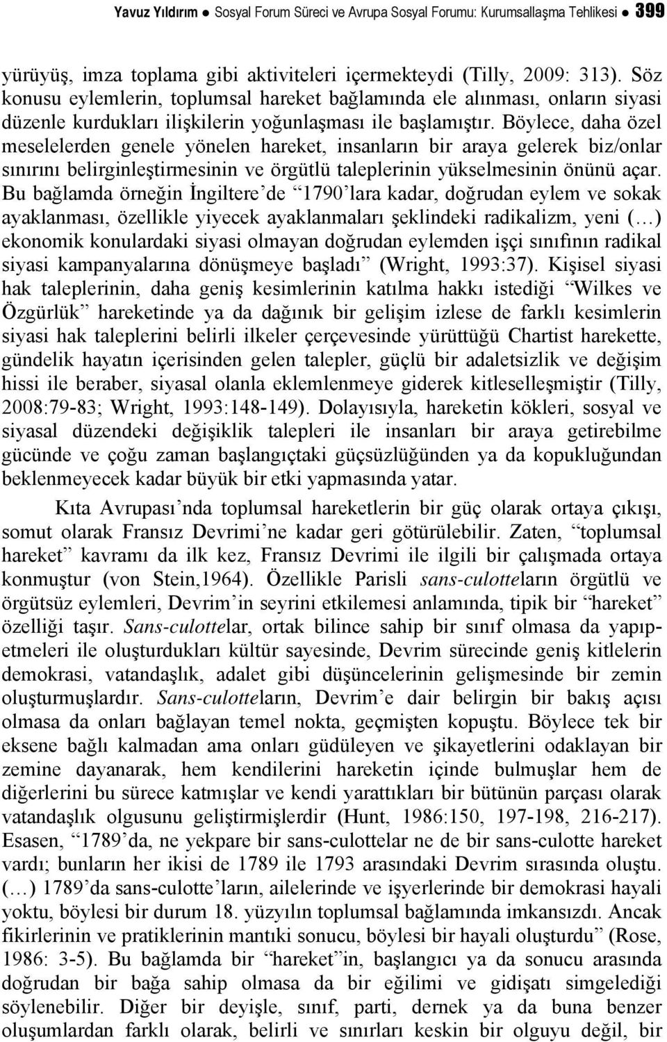 Böylece, daha özel meselelerden genele yönelen hareket, insanların bir araya gelerek biz/onlar sınırını belirginleştirmesinin ve örgütlü taleplerinin yükselmesinin önünü açar.