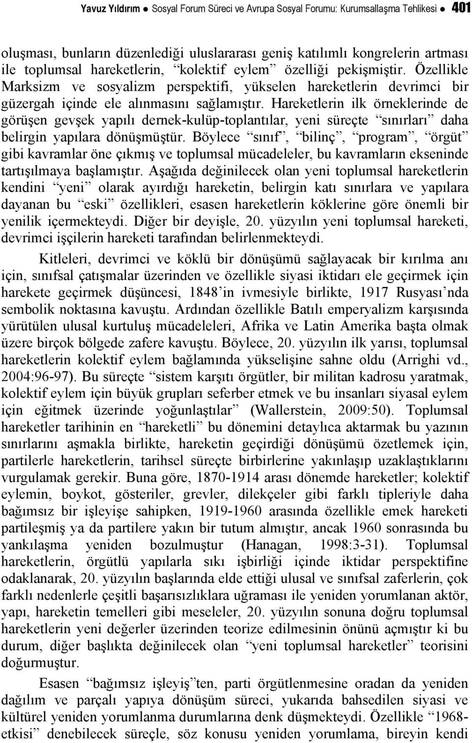 Hareketlerin ilk örneklerinde de görüşen gevşek yapılı dernek-kulüp-toplantılar, yeni süreçte sınırları daha belirgin yapılara dönüşmüştür.