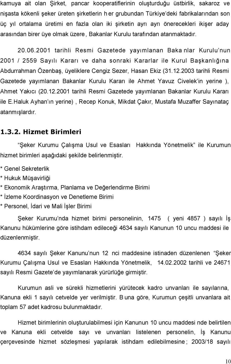 2001 tarihli Resmi Gazetede yayımlanan Baka nlar Kurulu nun 2001 / 2559 Sayılı Kararı ve daha sonraki Kararlar ile Kurul Başkanlığına Abdurrahman Özenbaş, üyeliklere Cengiz Sezer, Hasan Ekiz (31.12.