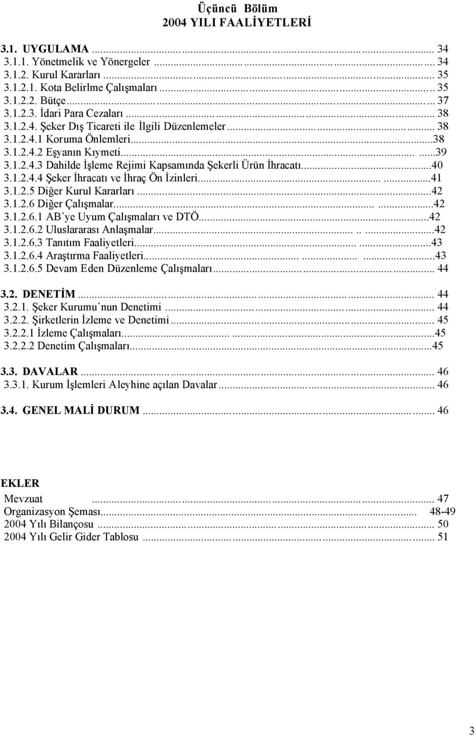 1.2.4.4 Şeker İhracatı ve İhraç Ön İzinleri......41 3.1.2.5 Diğer Kurul Kararları...42 3.1.2.6 Diğer Çalışmalar......42 3.1.2.6.1 AB ye Uyum Çalışmaları ve DTÖ...42 3.1.2.6.2 Uluslararası Anlaşmalar.