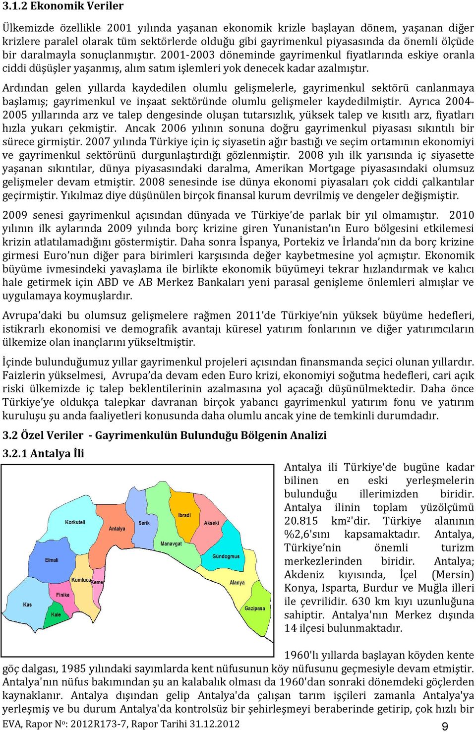 Ardından gelen yıllarda kaydedilen olumlu gelişmelerle, gayrimenkul sektörü canlanmaya başlamış; gayrimenkul ve inşaat sektöründe olumlu gelişmeler kaydedilmiştir.