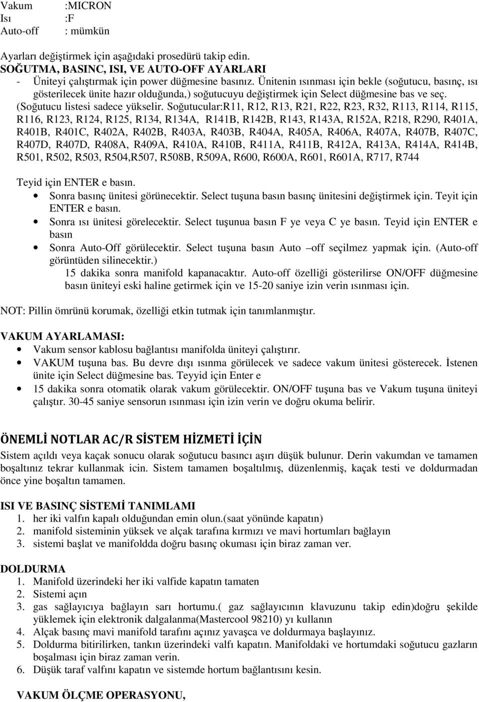 Soğutucular:R11, R12, R13, R21, R22, R23, R32, R113, R114, R115, R116, R123, R124, R125, R134, R134A, R141B, R142B, R143, R143A, R152A, R218, R290, R401A, R401B, R401C, R402A, R402B, R403A, R403B,