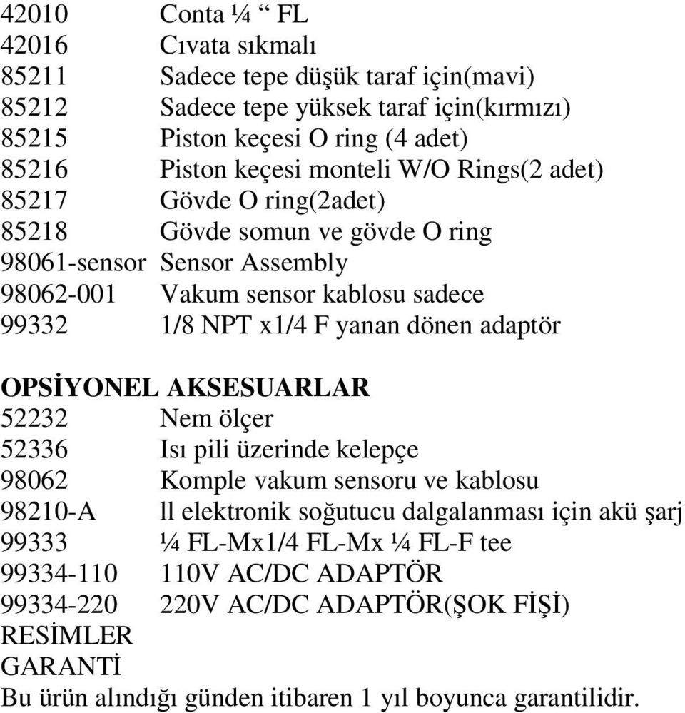 dönen adaptör OPSİYONEL AKSESUARLAR 52232 Nem ölçer 52336 Isı pili üzerinde kelepçe 98062 Komple vakum sensoru ve kablosu 98210-A ll elektronik soğutucu dalgalanması için akü şarj