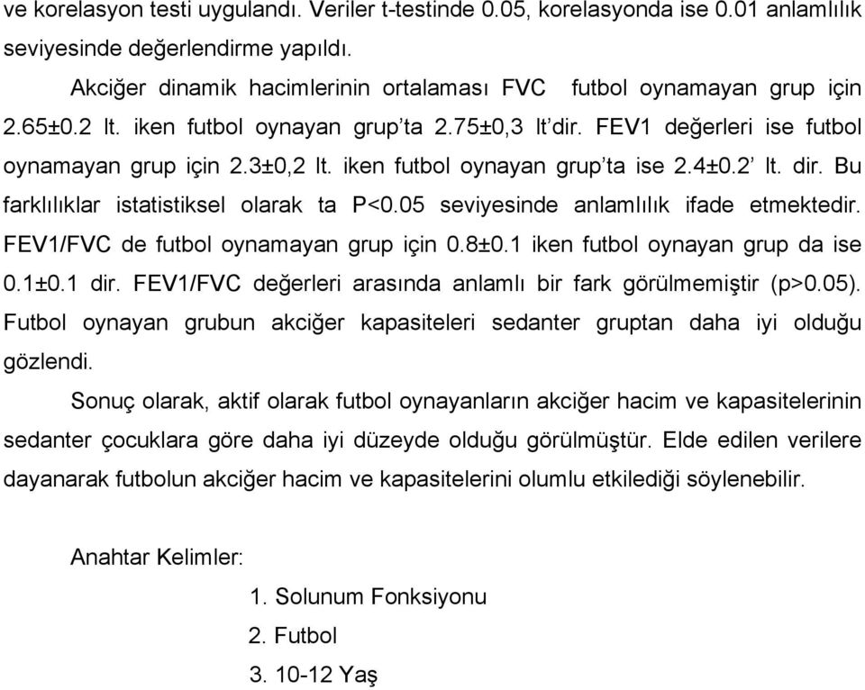 05 seviyesinde anlamlılık ifade etmektedir. FEV1/FVC de futbol oynamayan grup için 0.8±0.1 iken futbol oynayan grup da ise 0.1±0.1 dir. FEV1/FVC değerleri arasında anlamlı bir fark görülmemiştir (p>0.