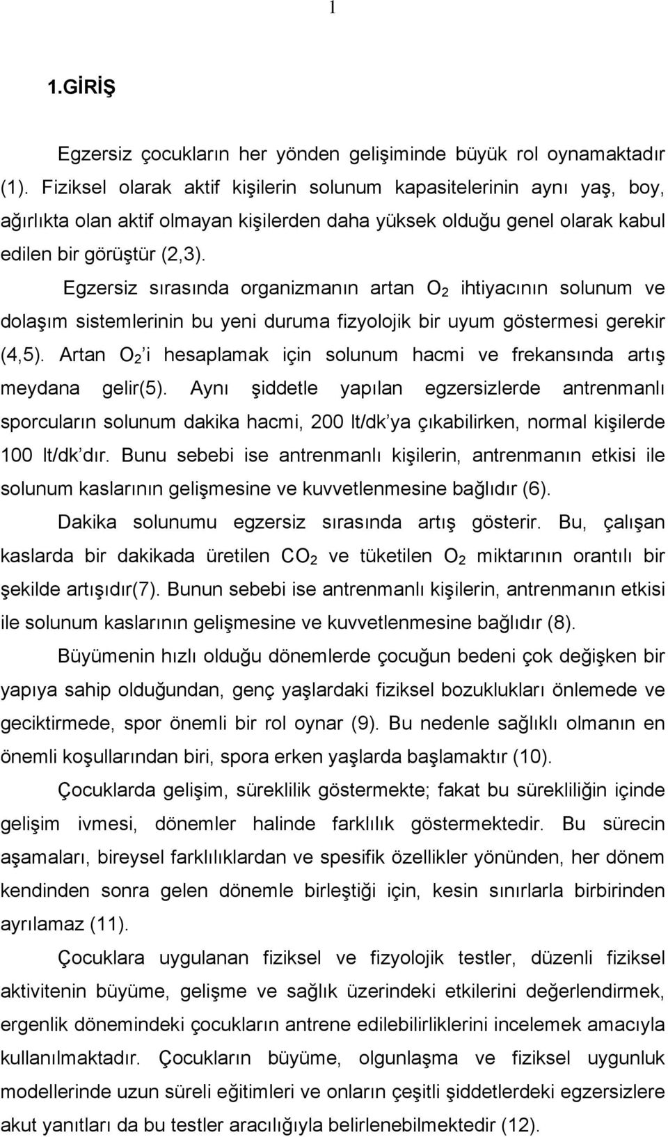 Egzersiz sırasında organizmanın artan O 2 ihtiyacının solunum ve dolaşım sistemlerinin bu yeni duruma fizyolojik bir uyum göstermesi gerekir (4,5).