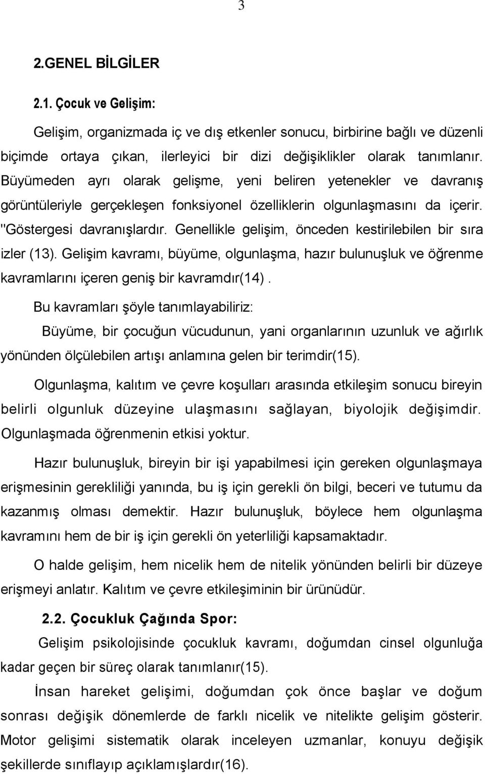 Genellikle gelişim, önceden kestirilebilen bir sıra izler (13). Gelişim kavramı, büyüme, olgunlaşma, hazır bulunuşluk ve öğrenme kavramlarını içeren geniş bir kavramdır(14).