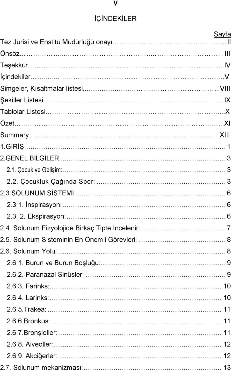 .. 6 2.4. Solunum Fizyolojide Birkaç Tipte İncelenir:... 7 2.5. Solunum Sisteminin En Önemli Görevleri:... 8 2.6. Solunum Yolu:... 8 2.6.1. Burun ve Burun Boşluğu:... 9 2.6.2. Paranazal Sinüsler:.