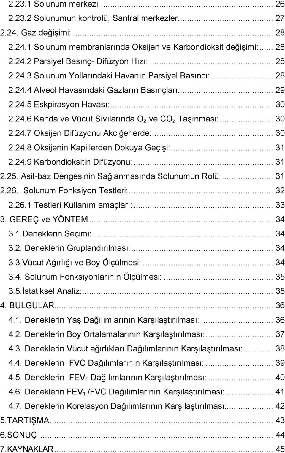 .. 30 2.24.7 Oksijen Difüzyonu Akciğerlerde:... 30 2.24.8 Oksijenin Kapillerden Dokuya Geçişi:... 31 2.24.9 Karbondioksitin Difüzyonu:... 31 2.25. Asit-baz Dengesinin Sağlanmasında Solunumun Rolü:.