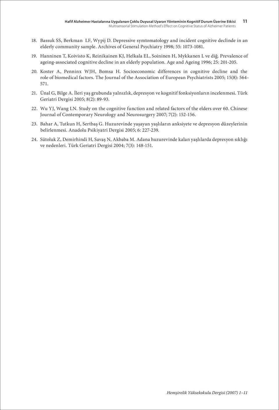 8; 55: 1073-1081. 19. Hanninen T, Koivisto K, Reinikainen KJ, Helkala EL, Soininen H, Mykkanen L ve diğ. Prevalence of ageing-associated cognitive decline in an elderly population.