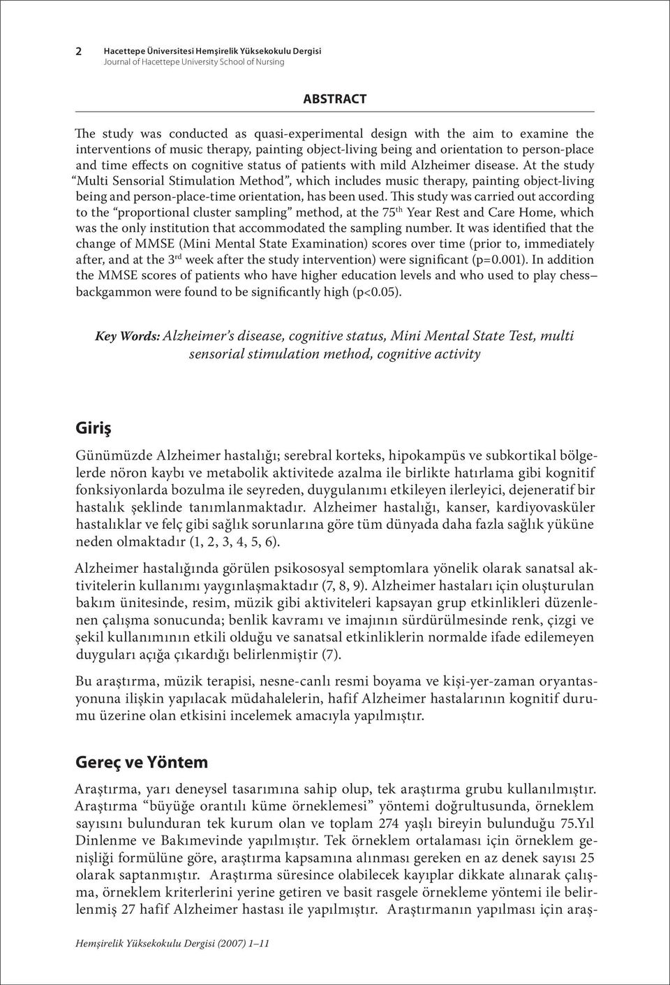 At the study Multi Sensorial Stimulation Method, which includes music therapy, painting object-living being and person-place-time orientation, has been used.