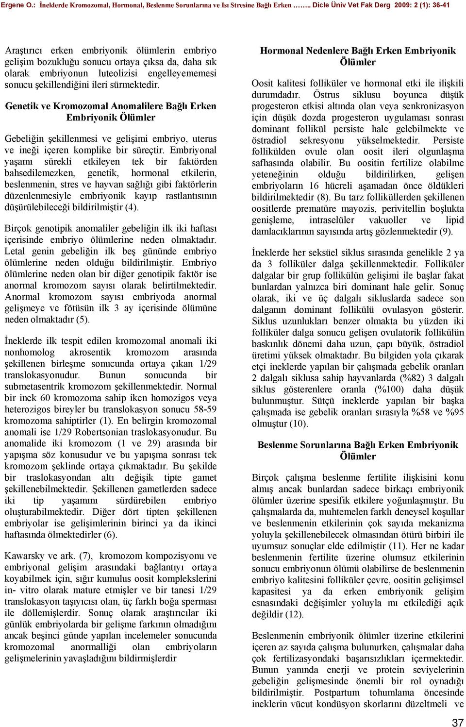 Embriyonal yaşamı sürekli etkileyen tek bir faktörden bahsedilemezken, genetik, hormonal etkilerin, beslenmenin, stres ve hayvan sağlığı gibi faktörlerin düzenlenmesiyle embriyonik kayıp