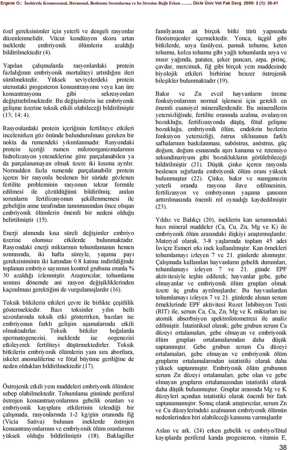 Yüksek seviyelerdeki protein uterustaki progesteron konsantrasyonu veya kan üre konsantrasyonu gibi sekresyonları değiştirebilmektedir.