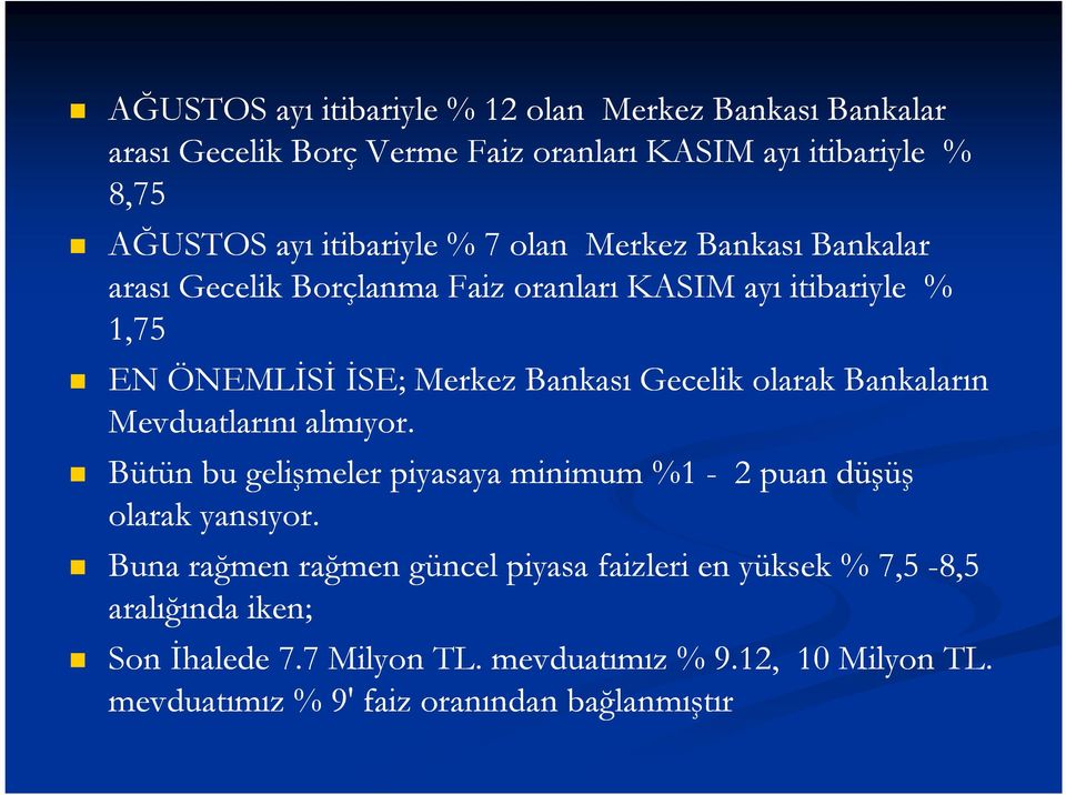 Gecelik olarak Bankaların Mevduatlarını almıyor. Bütün bu gelişmeler piyasaya minimum %1-2 puan düşüş olarak yansıyor.