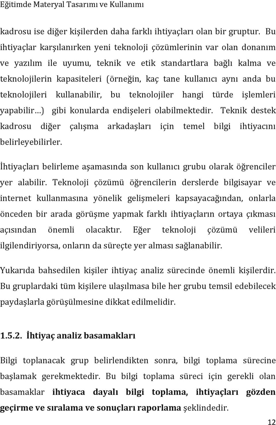 anda bu teknolojileri kullanabilir, bu teknolojiler hangi türde işlemleri yapabilir ) gibi konularda endişeleri olabilmektedir.