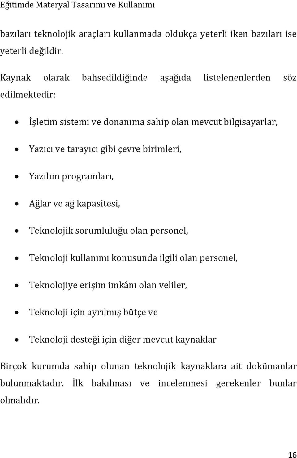 birimleri, Yazılım programları, Ağlar ve ağ kapasitesi, Teknolojik sorumluluğu olan personel, Teknoloji kullanımı konusunda ilgili olan personel, Teknolojiye erişim