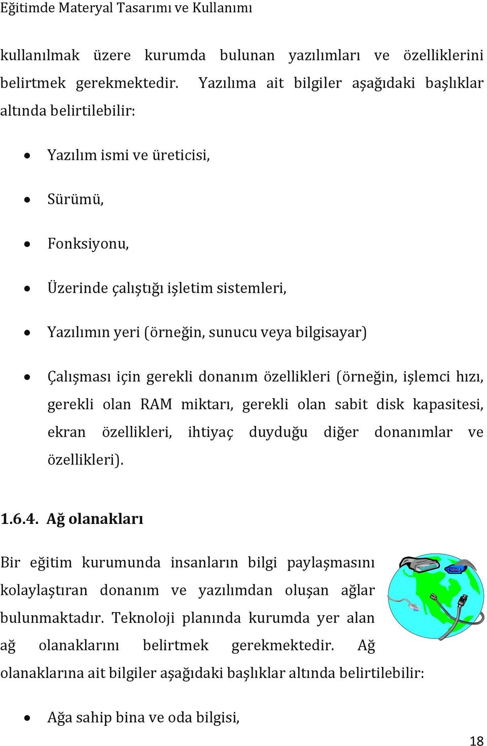 bilgisayar) Çalışması için gerekli donanım özellikleri (örneğin, işlemci hızı, gerekli olan RAM miktarı, gerekli olan sabit disk kapasitesi, ekran özellikleri, ihtiyaç duyduğu diğer donanımlar ve