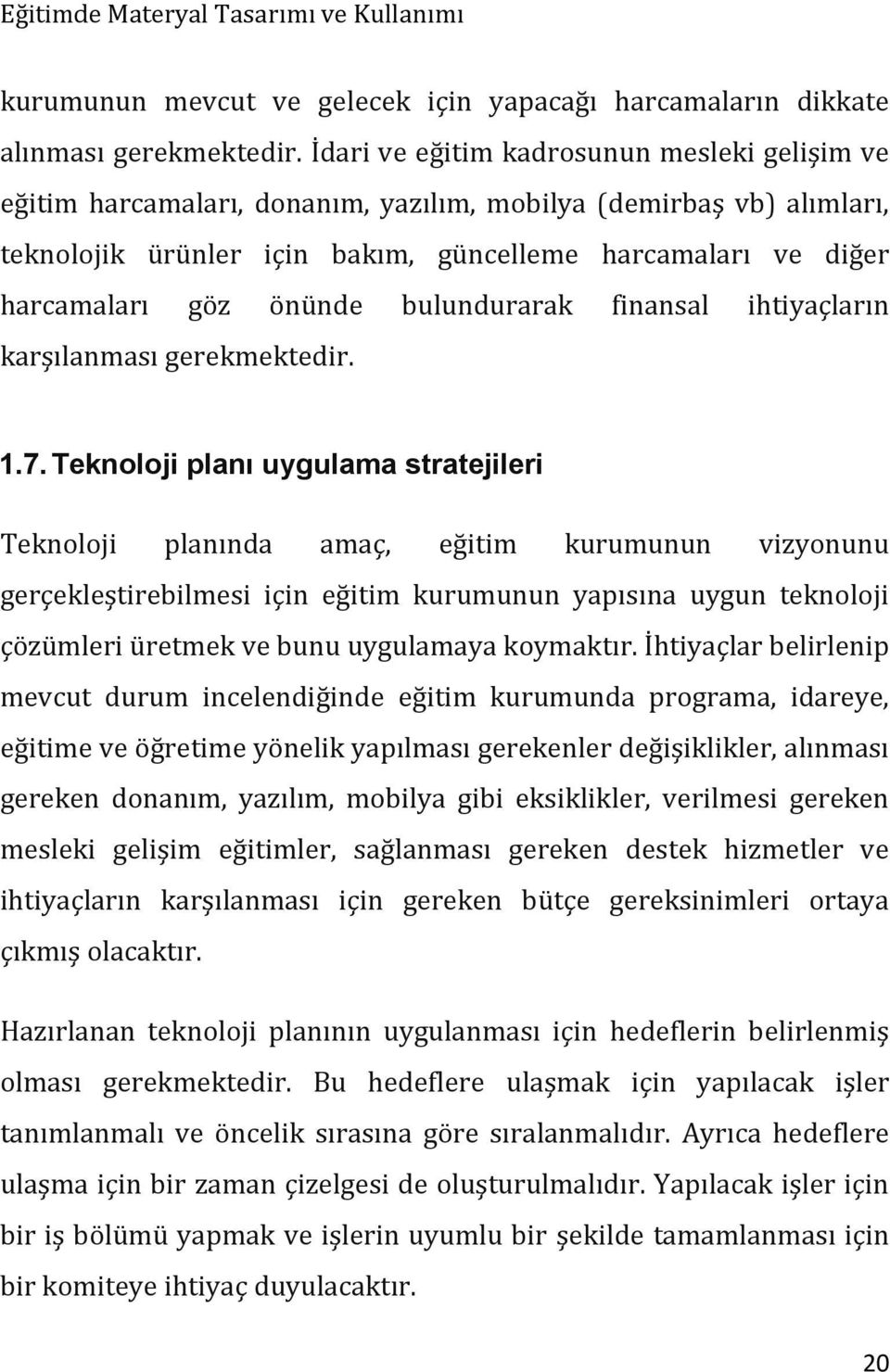 önünde bulundurarak finansal ihtiyaçların karşılanması gerekmektedir. 1.7.