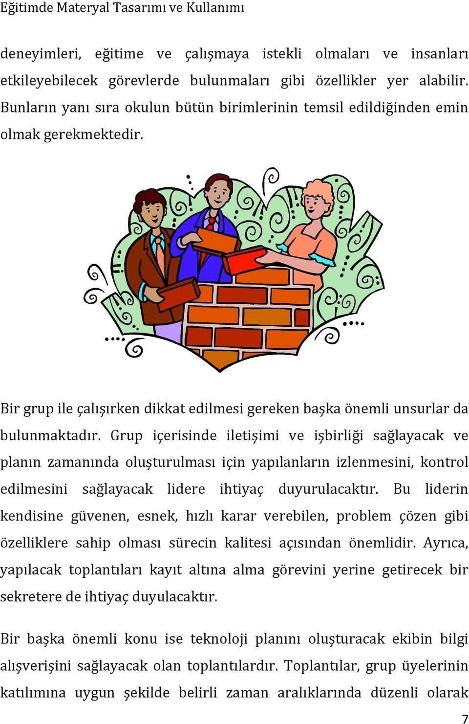 Grup içerisinde iletişimi ve işbirliği sağlayacak ve planın zamanında oluşturulması için yapılanların izlenmesini, kontrol edilmesini sağlayacak lidere ihtiyaç duyurulacaktır.