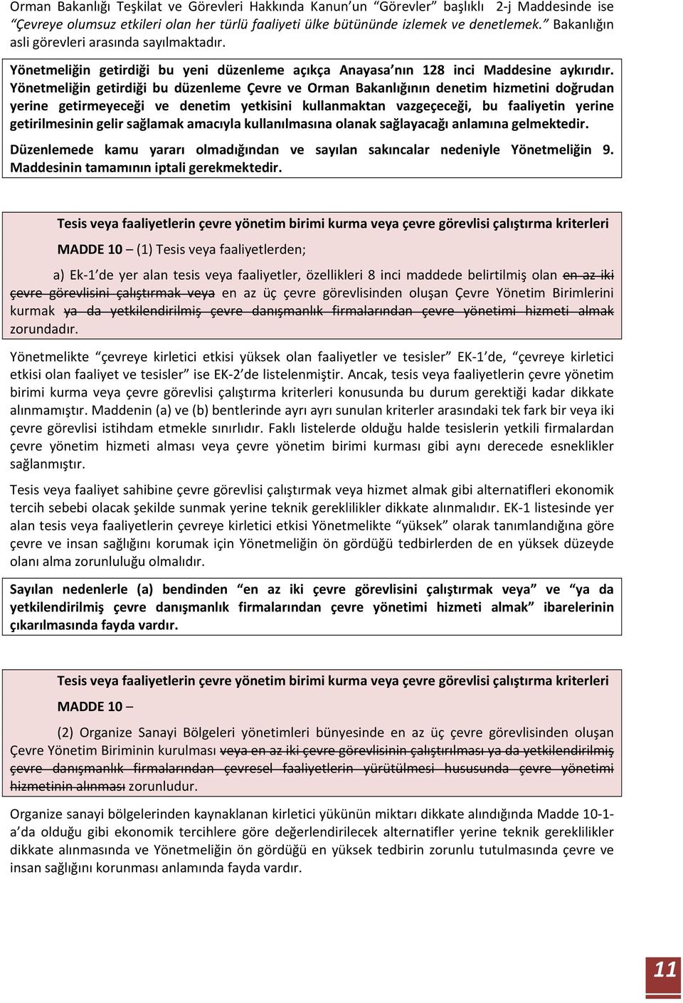 Yönetmeliğin getirdiği bu düzenleme Çevre ve Orman Bakanlığının denetim hizmetini doğrudan yerine getirmeyeceği ve denetim yetkisini kullanmaktan vazgeçeceği, bu faaliyetin yerine getirilmesinin