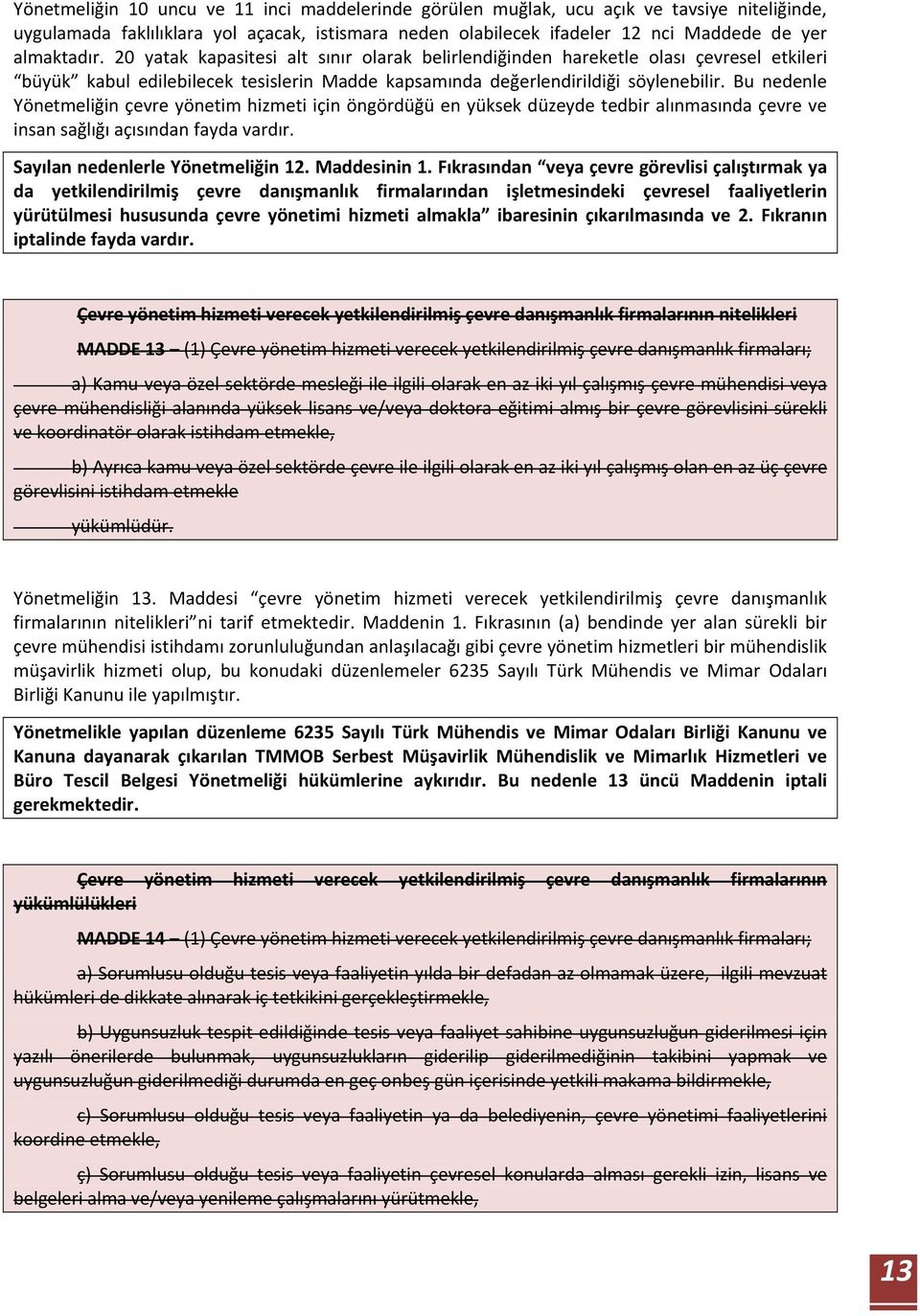 Bu nedenle Yönetmeliğin çevre yönetim hizmeti için öngördüğü en yüksek düzeyde tedbir alınmasında çevre ve insan sağlığı açısından fayda vardır. Sayılan nedenlerle Yönetmeliğin 12. Maddesinin 1.