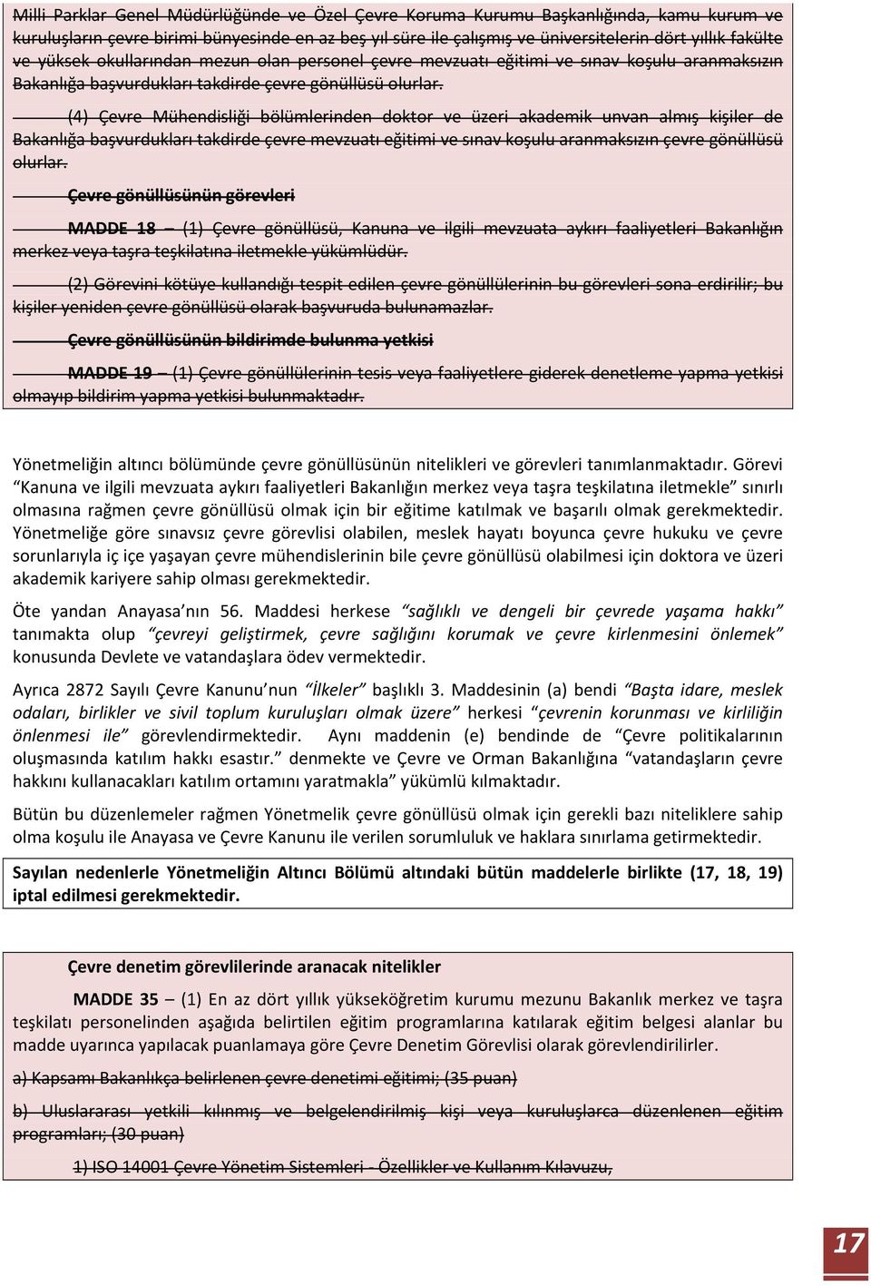 (4) Çevre Mühendisliği bölümlerinden doktor ve üzeri akademik unvan almış kişiler de Bakanlığa başvurdukları takdirde çevre mevzuatı eğitimi ve sınav koşulu aranmaksızın çevre gönüllüsü olurlar.