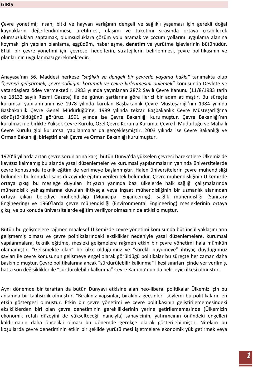 Etkili bir çevre yönetimi için çevresel hedeflerin, stratejilerin belirlenmesi, çevre politikasının ve planlarının uygulanması gerekmektedir. Anayasa nın 56.