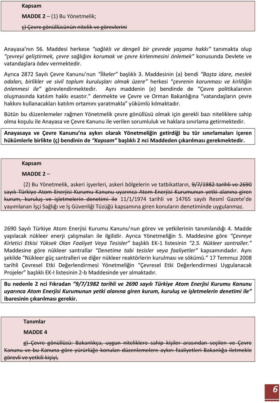 vermektedir. Ayrıca 2872 Sayılı Çevre Kanunu nun İlkeler başlıklı 3.