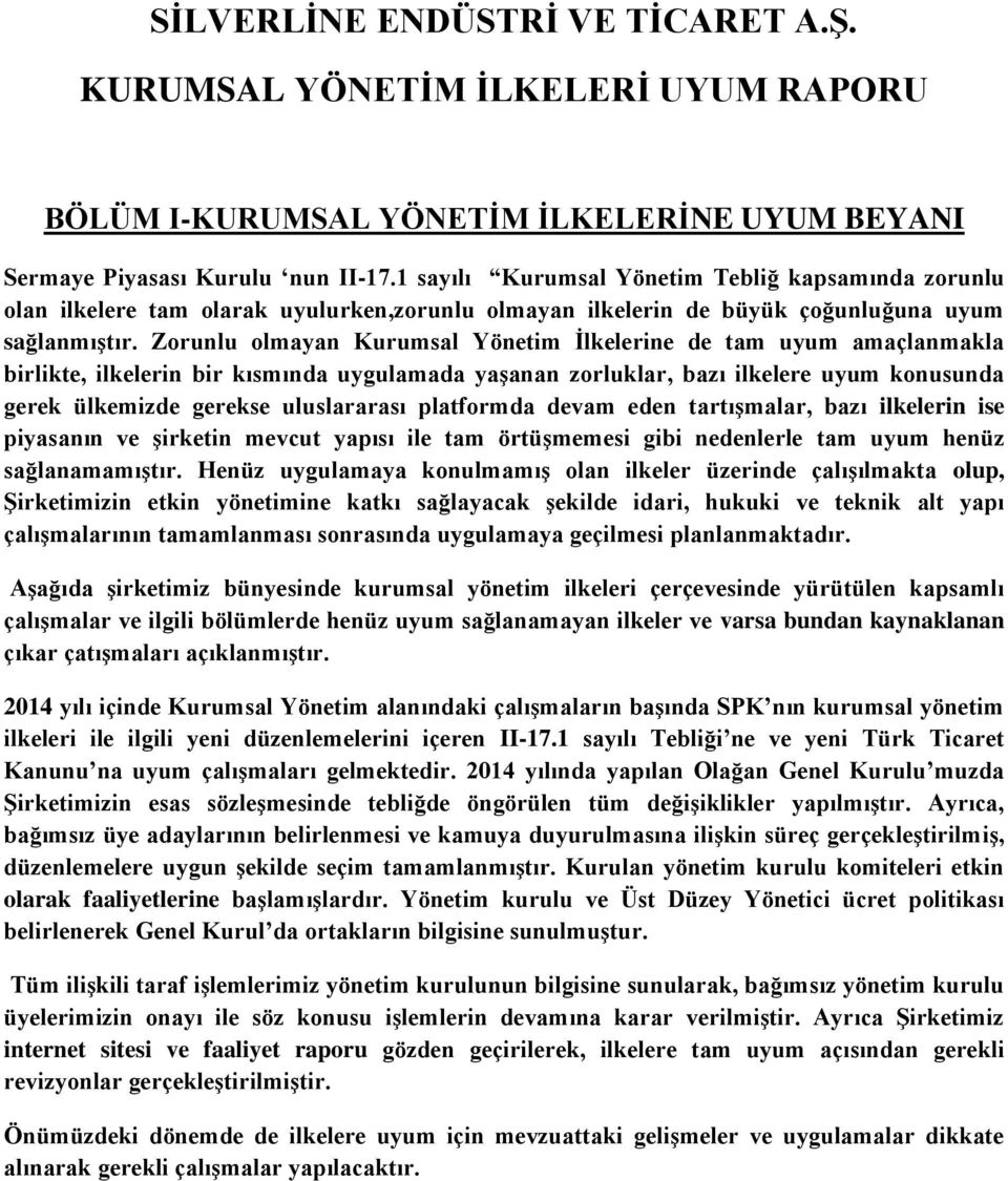 Zorunlu olmayan Kurumsal Yönetim Ġlkelerine de tam uyum amaçlanmakla birlikte, ilkelerin bir kısmında uygulamada yaģanan zorluklar, bazı ilkelere uyum konusunda gerek ülkemizde gerekse uluslararası