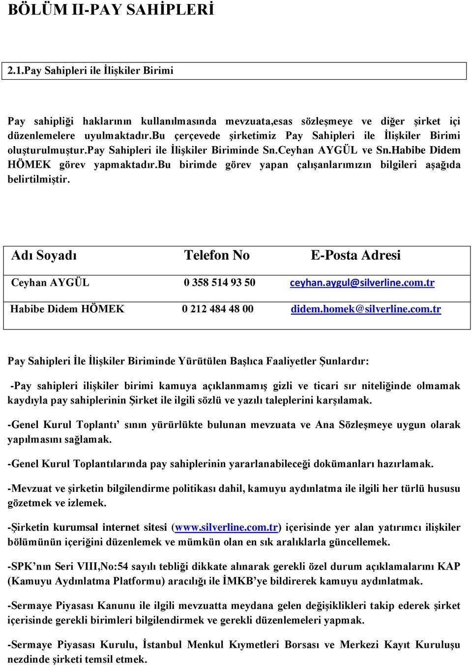 bu birimde görev yapan çalıģanlarımızın bilgileri aģağıda belirtilmiģtir. Adı Soyadı Telefon No E-Posta Adresi Ceyhan AYGÜL 0 358 514 93 50 ceyhan.aygul@silverline.com.