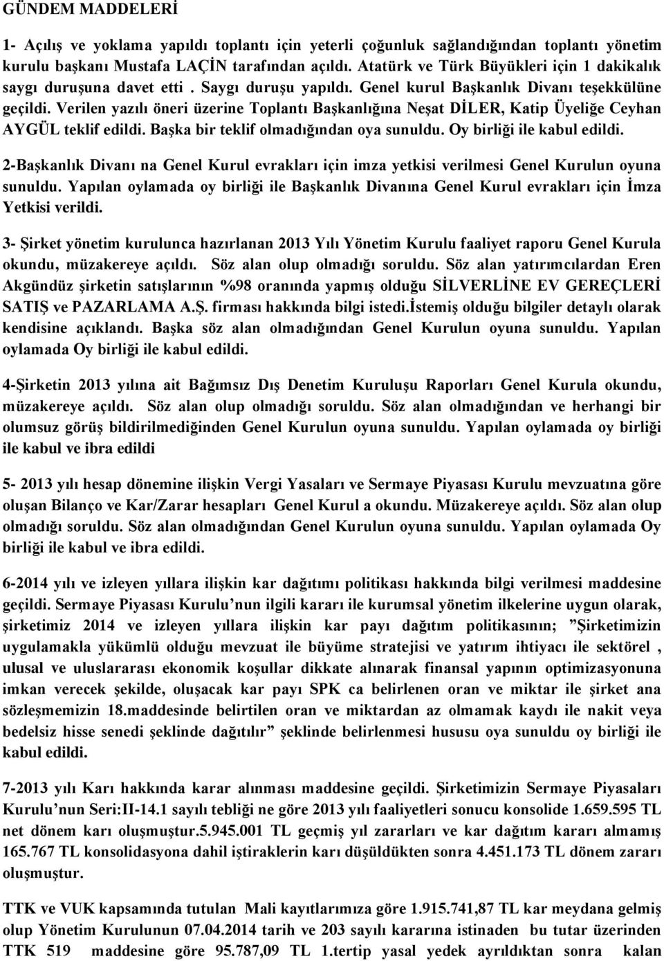 Verilen yazılı öneri üzerine Toplantı BaĢkanlığına NeĢat DĠLER, Katip Üyeliğe Ceyhan AYGÜL teklif edildi. BaĢka bir teklif olmadığından oya sunuldu. Oy birliği ile kabul edildi.