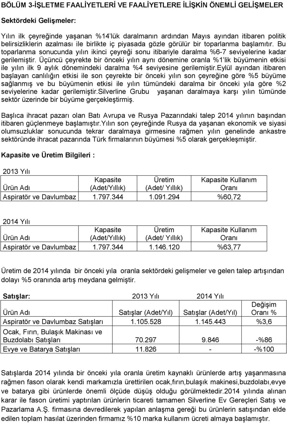 Üçüncü çeyrekte bir önceki yılın aynı dönemine oranla %1 lik büyümenin etkisi ile yılın ilk 9 aylık dönemindeki daralma %4 seviyesine gerilemiştir.