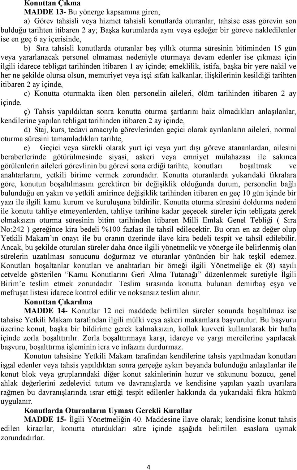 devam edenler ise çıkması için ilgili idarece tebligat tarihinden itibaren 1 ay içinde; emeklilik, istifa, başka bir yere nakil ve her ne şekilde olursa olsun, memuriyet veya işçi sıfatı kalkanlar,