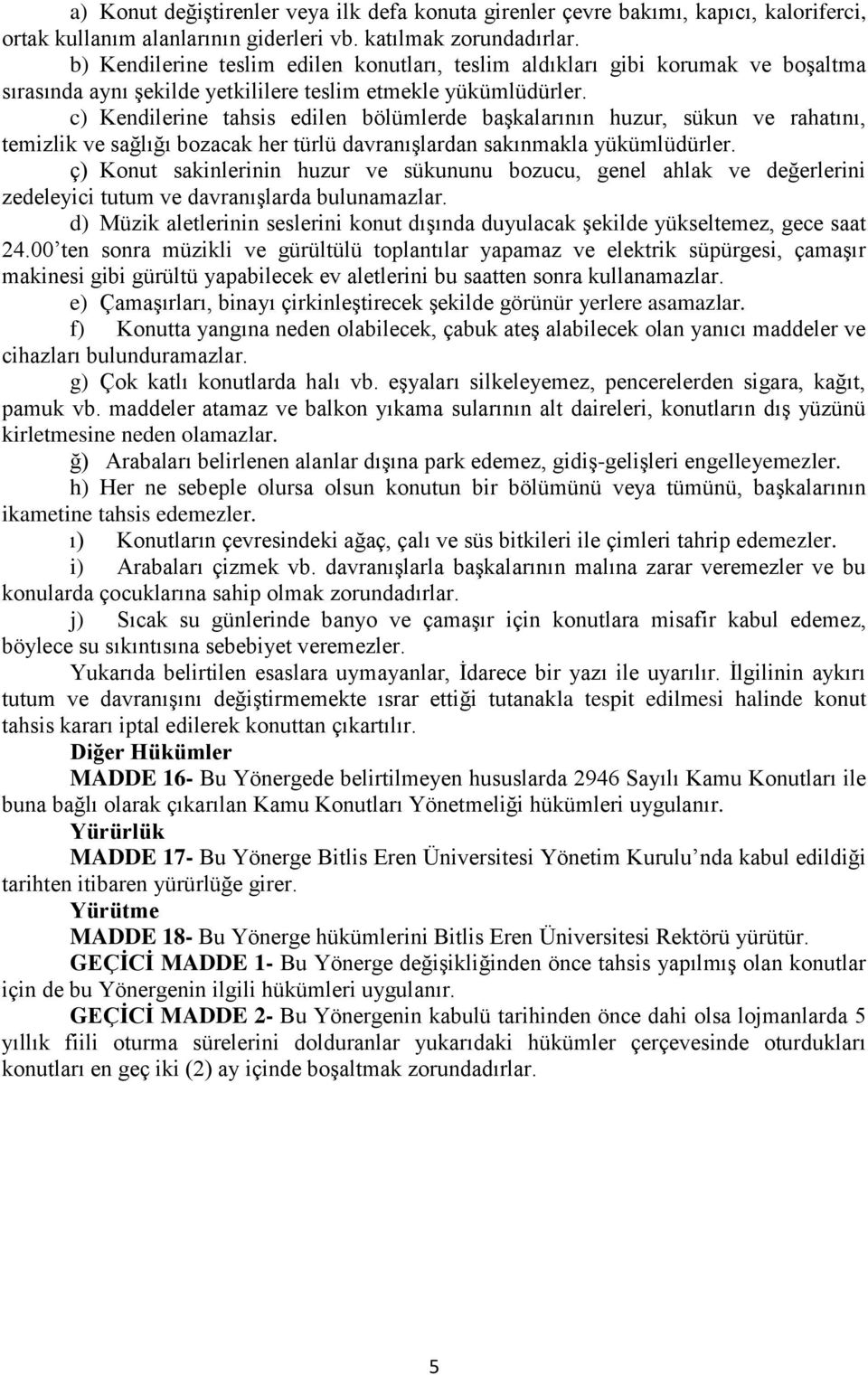 c) Kendilerine tahsis edilen bölümlerde başkalarının huzur, sükun ve rahatını, temizlik ve sağlığı bozacak her türlü davranışlardan sakınmakla yükümlüdürler.