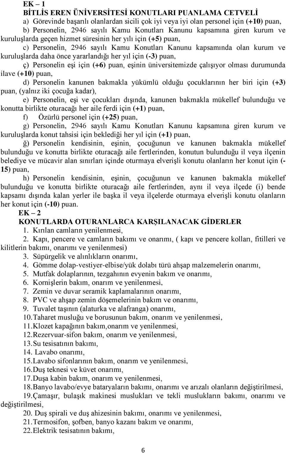 yıl için (-3) puan, ç) Personelin eşi için (+6) puan, eşinin üniversitemizde çalışıyor olması durumunda ilave (+10) puan, d) Personelin kanunen bakmakla yükümlü olduğu çocuklarının her biri için (+3)