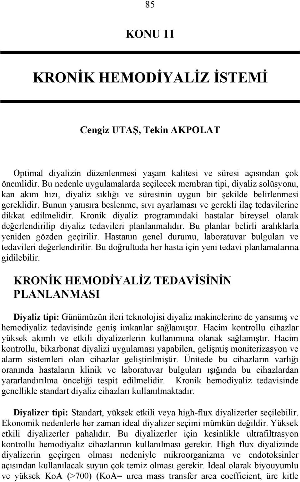 Bunun yanısıra beslenme, sıvı ayarlaması ve gerekli ilaç tedavilerine dikkat edilmelidir. Kronik diyaliz programındaki hastalar bireysel olarak değerlendirilip diyaliz tedavileri planlanmalıdır.