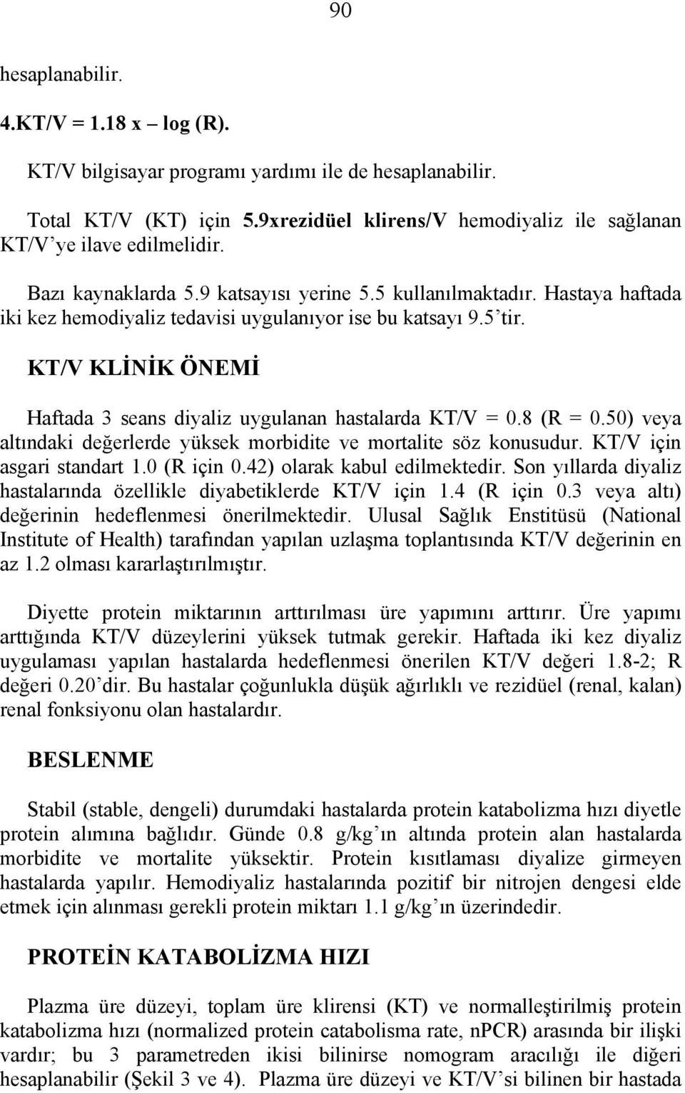 KT/V KLİNİK ÖNEMİ Haftada 3 seans diyaliz uygulanan hastalarda KT/V = 0.8 (R = 0.50) veya altındaki değerlerde yüksek morbidite ve mortalite söz konusudur. KT/V için asgari standart 1.0 (R için 0.