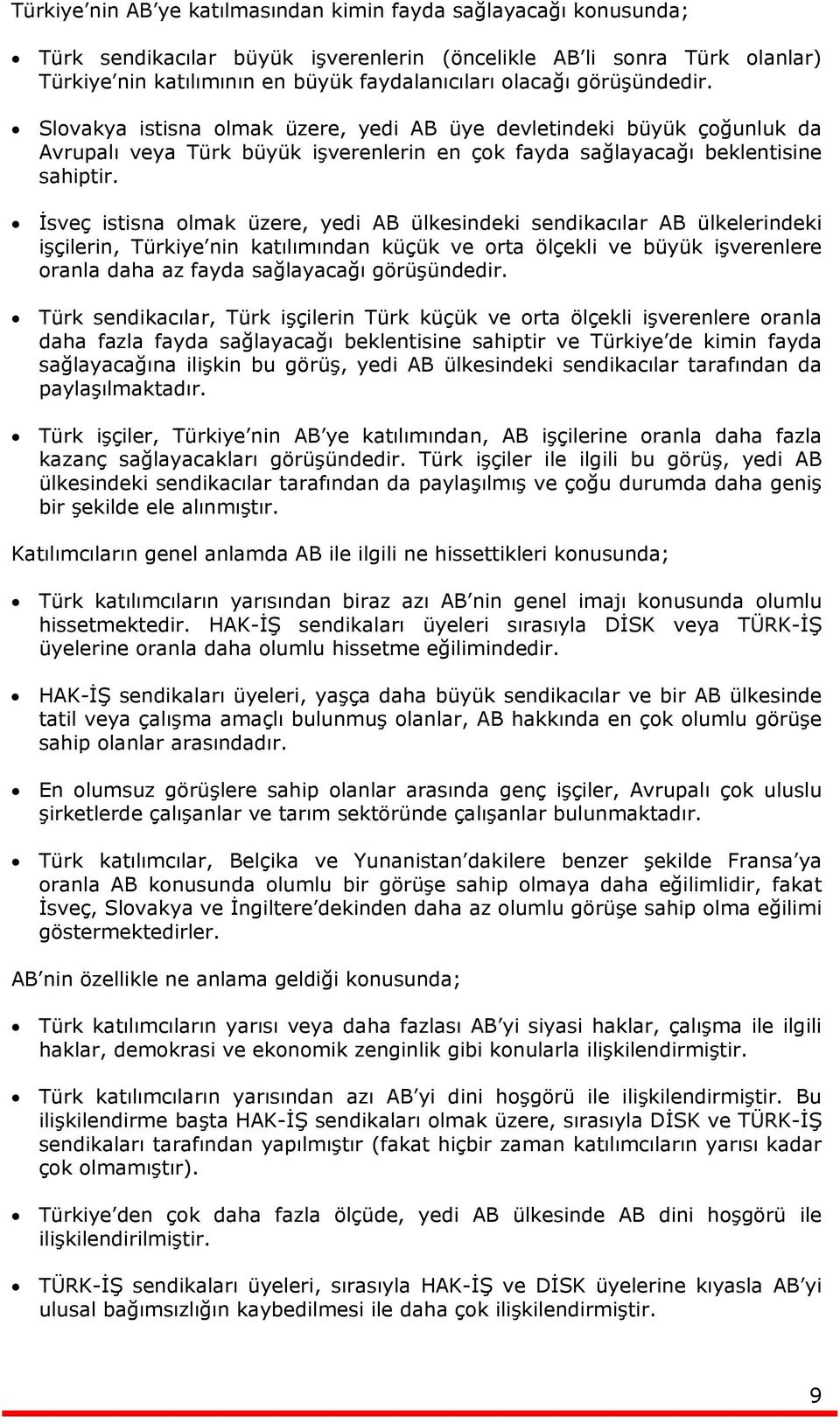 İsveç istisna olmak üzere, yedi AB ülkesindeki sendikacılar AB ülkelerindeki işçilerin, Türkiye nin katılımından küçük ve orta ölçekli ve büyük işverenlere oranla daha az fayda sağlayacağı