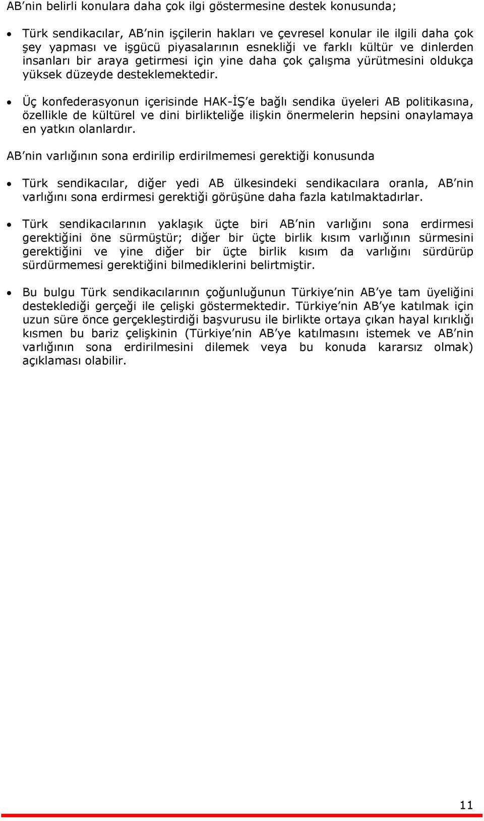 Üç konfederasyonun içerisinde HAK-İŞ e bağlı sendika üyeleri AB politikasına, özellikle de kültürel ve dini birlikteliğe ilişkin önermelerin hepsini onaylamaya en yatkın olanlardır.