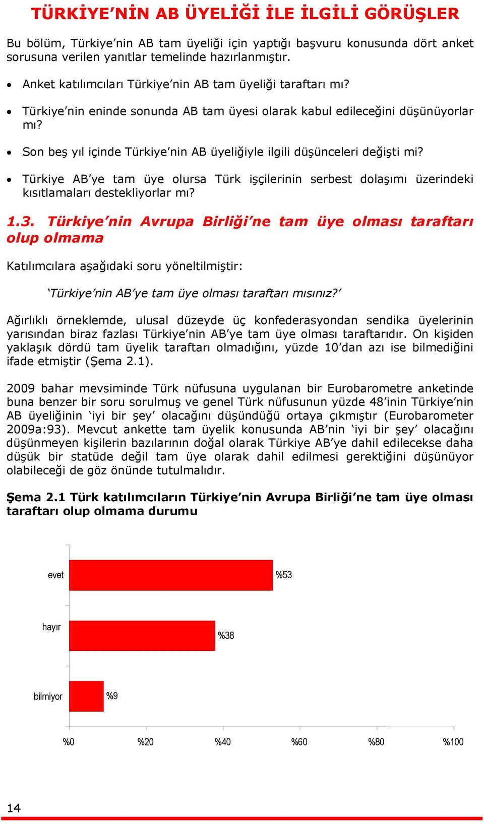 Son beş yıl içinde Türkiye nin AB üyeliğiyle ilgili düşünceleri değişti mi? Türkiye AB ye tam üye olursa Türk işçilerinin serbest dolaşımı üzerindeki kısıtlamaları destekliyorlar mı? 1.3.